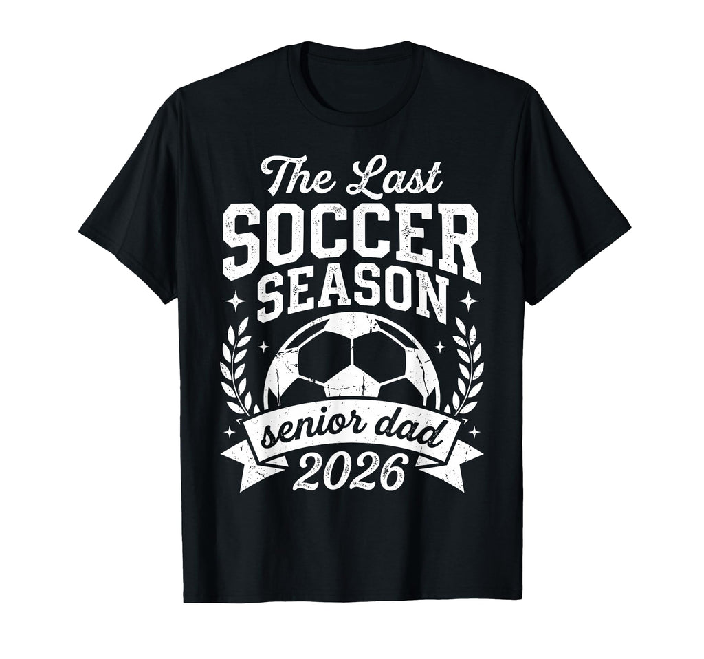 Soccer Last Season Senior Dad 2026 T-Shirt - Minimalist Print for Adults - T-Shirt, Sweatshirt, Hoodie