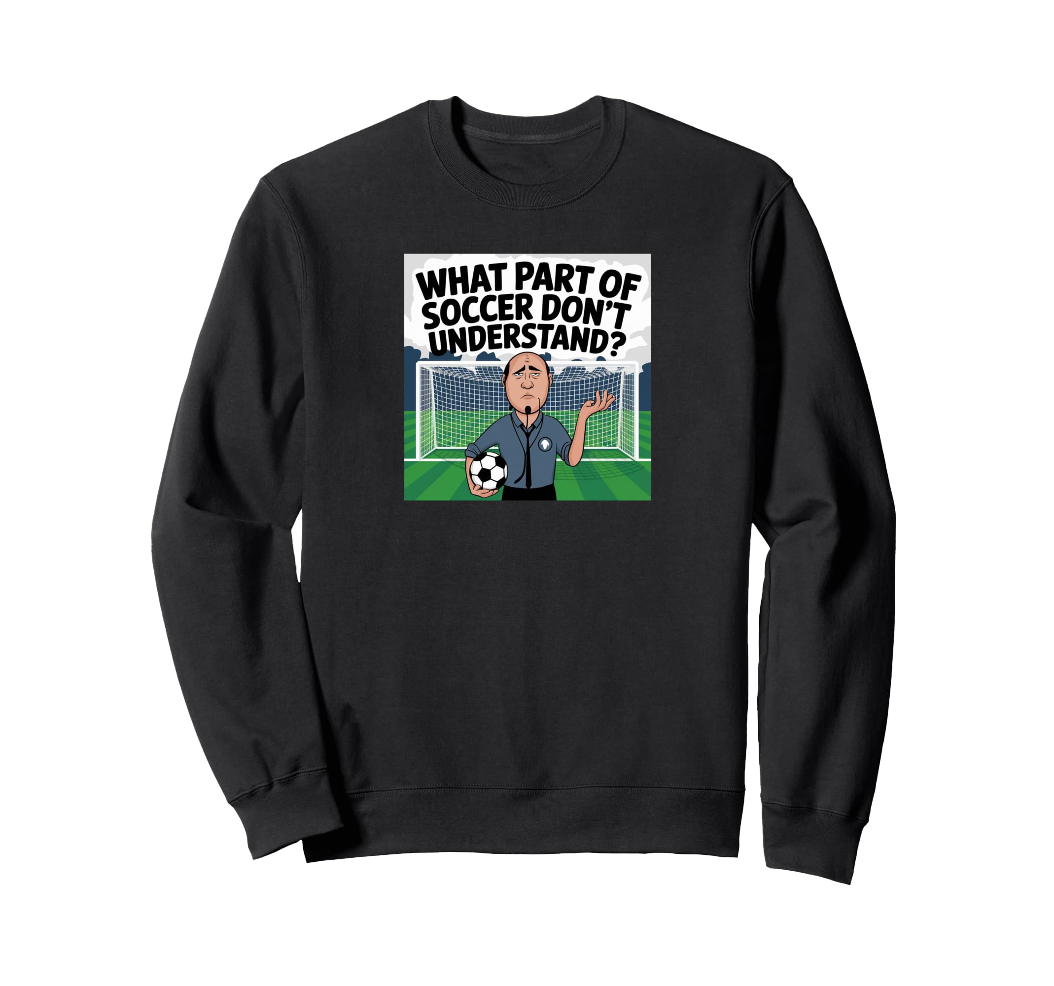 Funny What Part Soccer Dont You Sweatshirt - Unique Graphic for Adults - T-Shirt, Sweatshirt, Hoodie