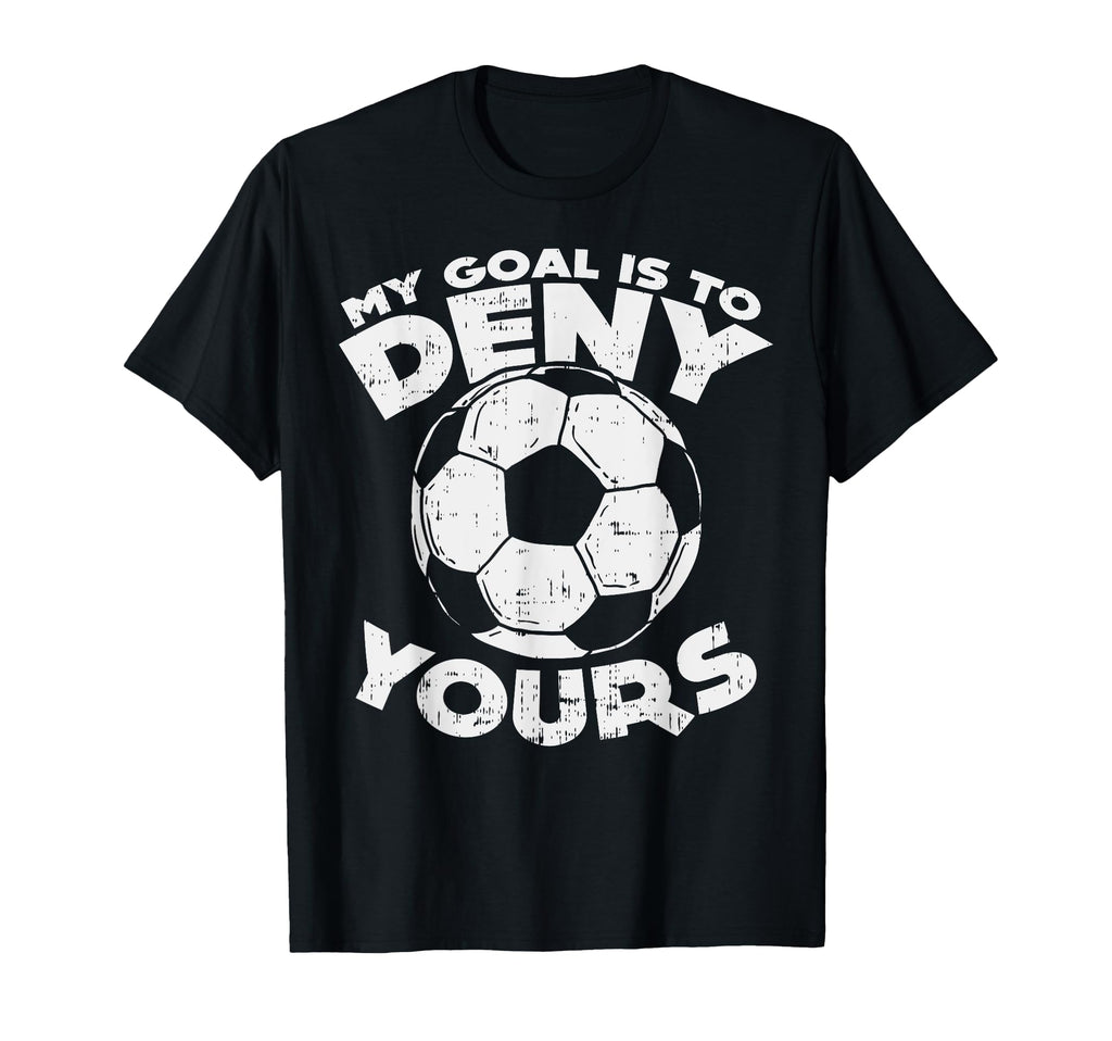 My Goal Is To Deny Yours Soccer Ball T-Shirt - Custom Art Print Unisex - T-Shirt, Sweatshirt, Hoodie
