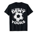 My Goal Is To Deny Yours Soccer Ball T-Shirt - Custom Art Print Unisex - T-Shirt, Sweatshirt, Hoodie