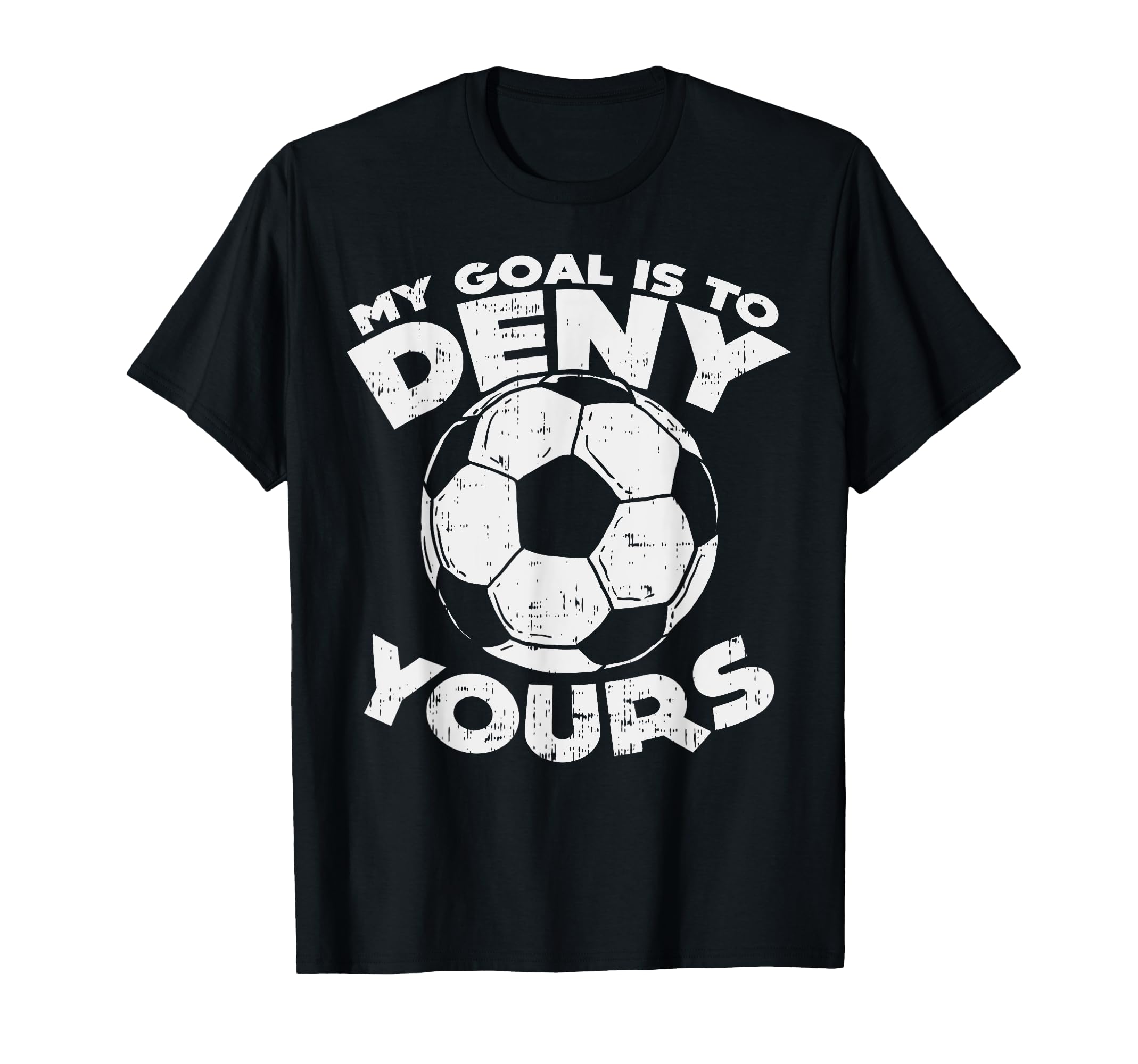 My Goal Is To Deny Yours Soccer Ball T-Shirt - Custom Art Print Unisex - T-Shirt, Sweatshirt, Hoodie