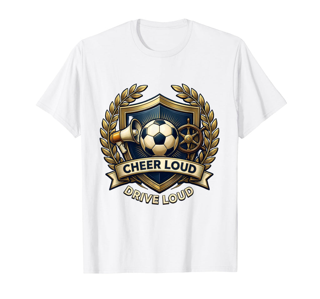 Cheer Loud Drive Loud Soccer Dad T-Shirt - Trendy Graphic Unisex - T-Shirt, Sweatshirt, Hoodie