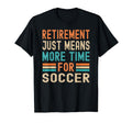 Retirement Means More Time Soccer Funny T-Shirt - Custom Art Print Unisex - T-Shirt, Sweatshirt, Hoodie