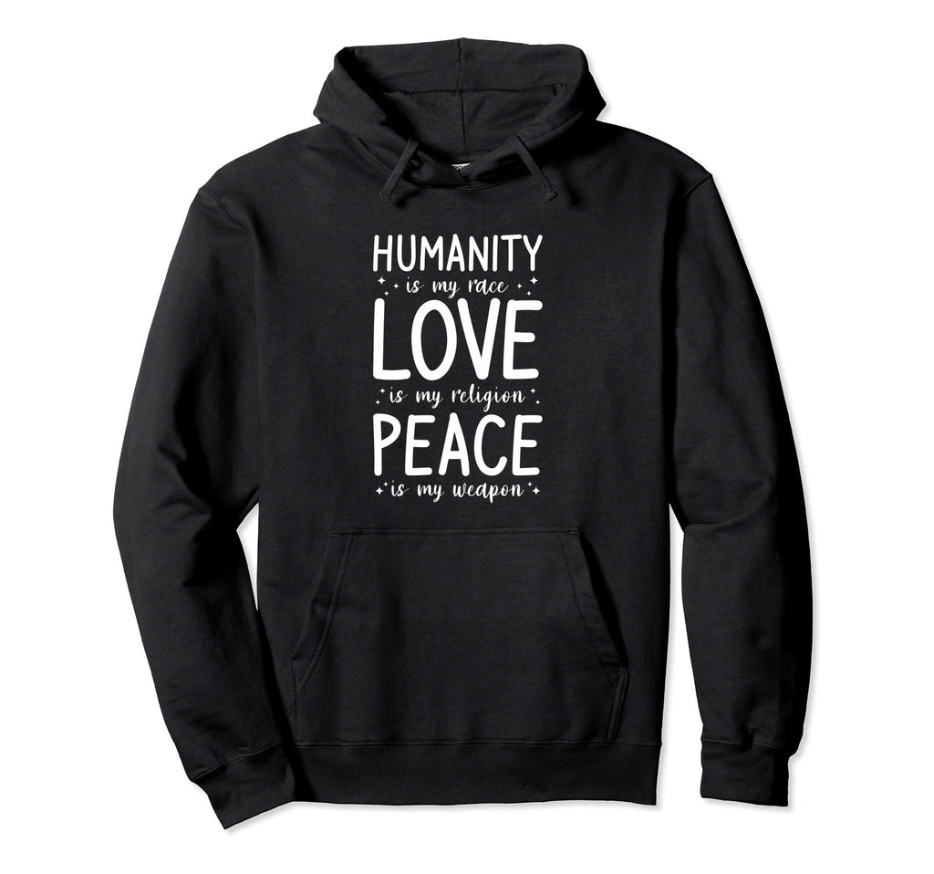 Humanity Is My Race Love Is My Hoodie - Casual Everyday Wear Unisex - T-Shirt, Sweatshirt, Hoodie