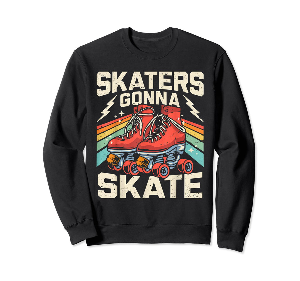 Roller Skating Funny Skaters Gonna Sweatshirt - Graphic Print Men Women - T-Shirt, Sweatshirt, Hoodie