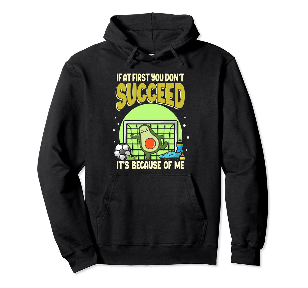 Avocado Soccer Goalie If First You Dont Hoodie - Unique Graphic Unisex - T-Shirt, Sweatshirt, Hoodie