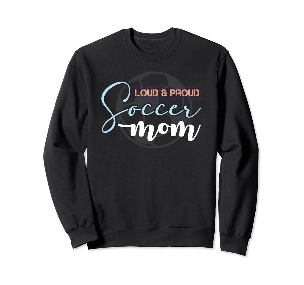 Mother Player Loud Proud Soccer Mom Sweatshirt - Custom Art Print Men Women - T-Shirt, Sweatshirt, Hoodie