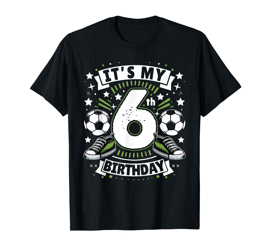 Its My 6Th Birthday 6 Year Old Soccer T-Shirt - Unique Graphic Unisex - T-Shirt, Sweatshirt, Hoodie