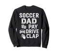 Soccer Dad Pay Drive Clap Funny Dad Sweatshirt - Aesthetic Graphic Unisex - T-Shirt, Sweatshirt, Hoodie