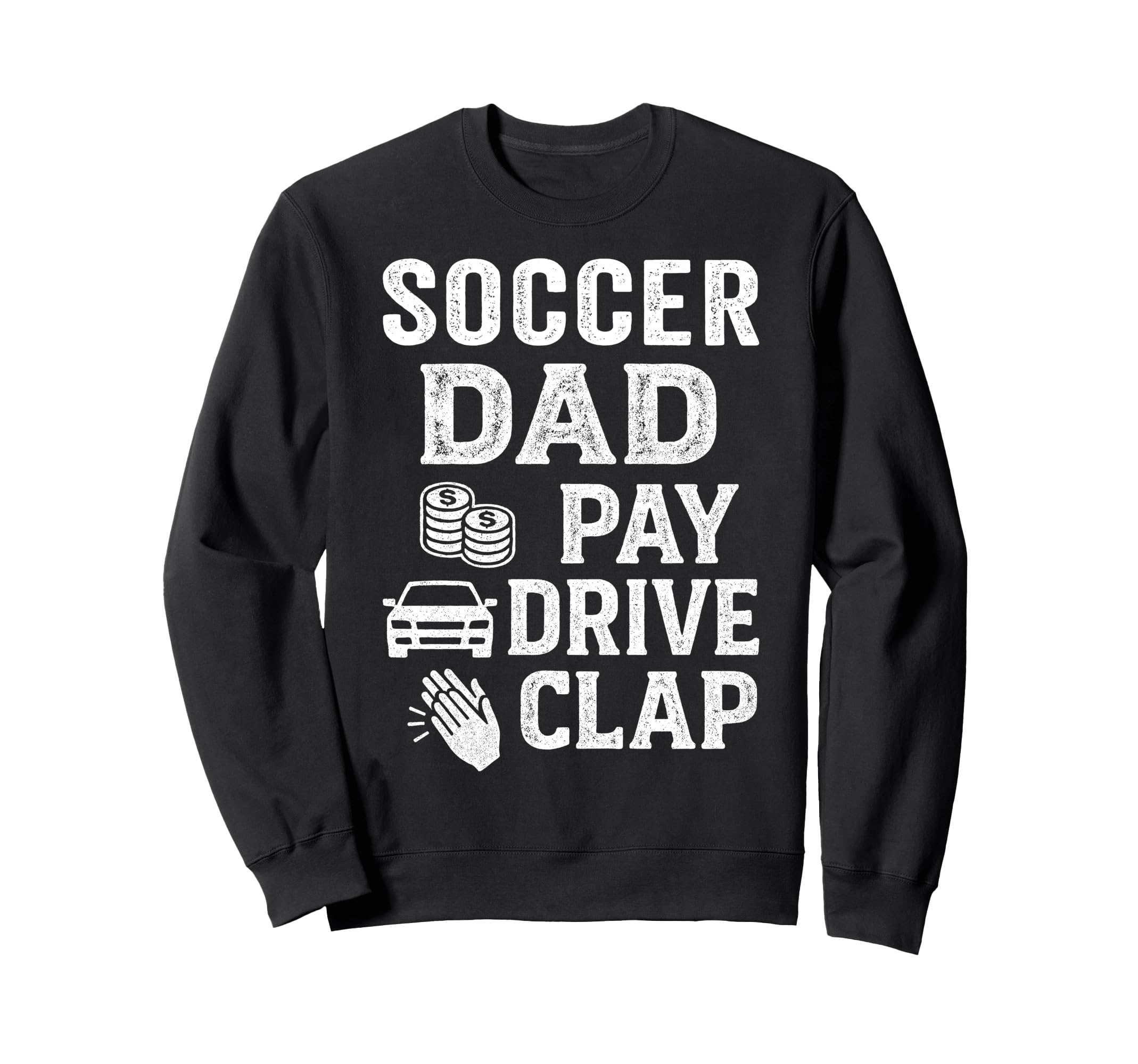Soccer Dad Pay Drive Clap Funny Dad Sweatshirt - Aesthetic Graphic Unisex - T-Shirt, Sweatshirt, Hoodie