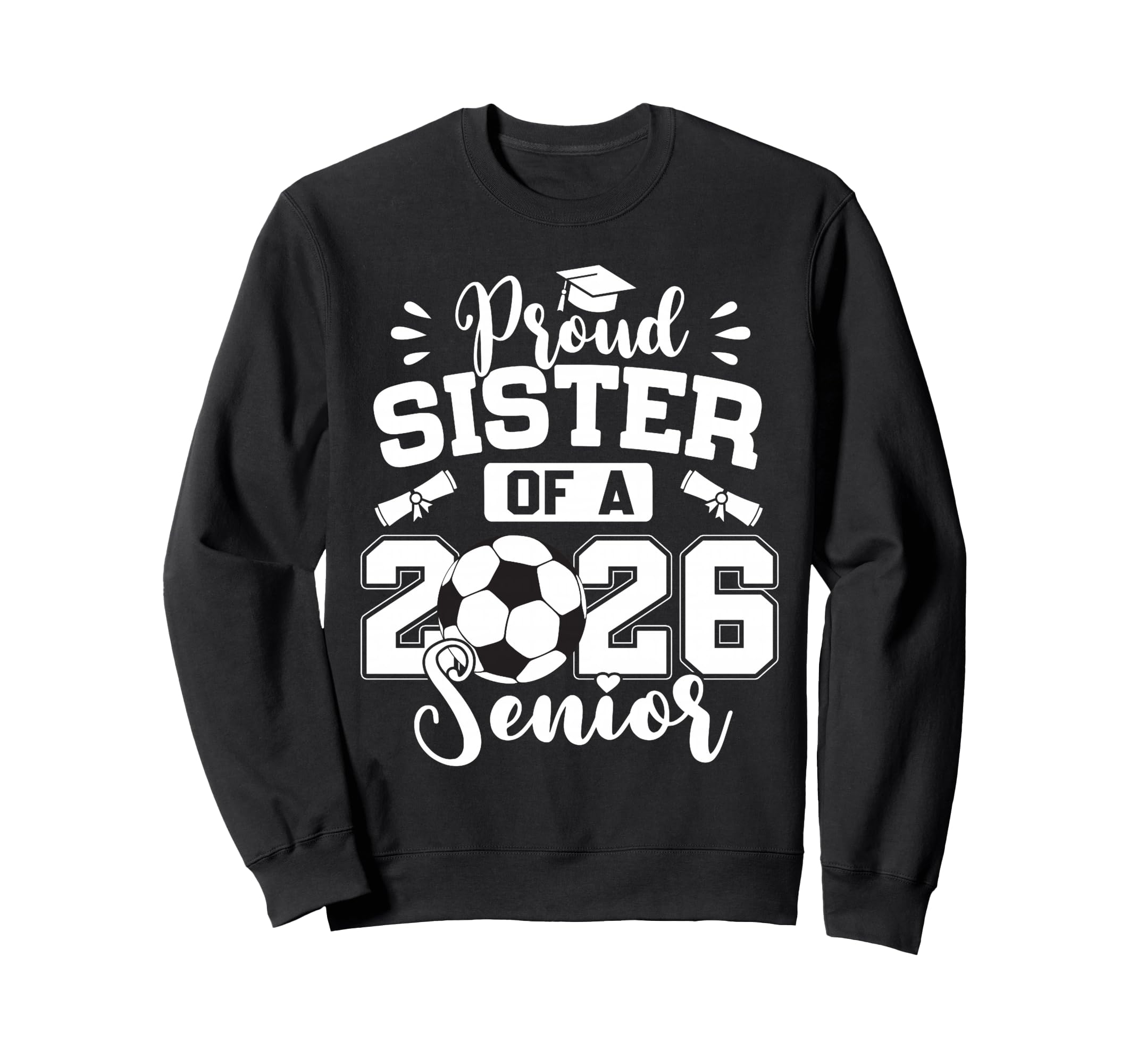 Proud Sister 2026 Senior Soccer Ball Sweatshirt - Trendy Graphic Unisex - T-Shirt, Sweatshirt, Hoodie