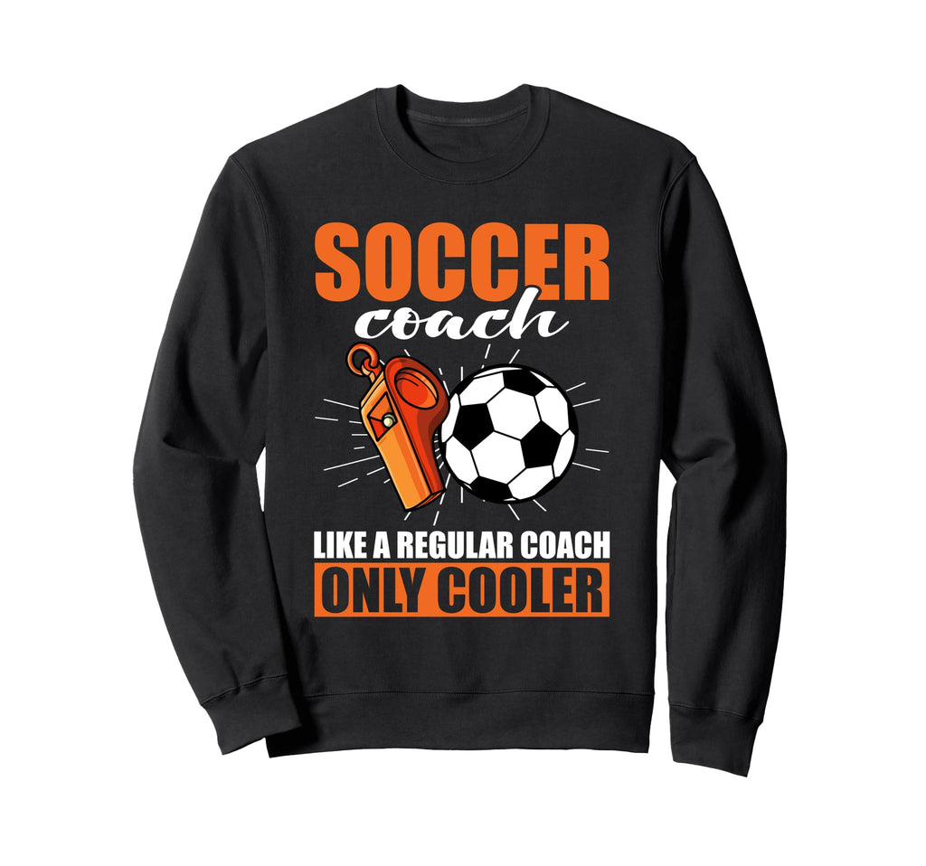 Coaching Soccer Dad Coach Soccer Sweatshirt - Novelty Apparel Men Women - T-Shirt, Sweatshirt, Hoodie