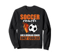 Coaching Soccer Dad Coach Soccer Sweatshirt - Novelty Apparel Men Women - T-Shirt, Sweatshirt, Hoodie