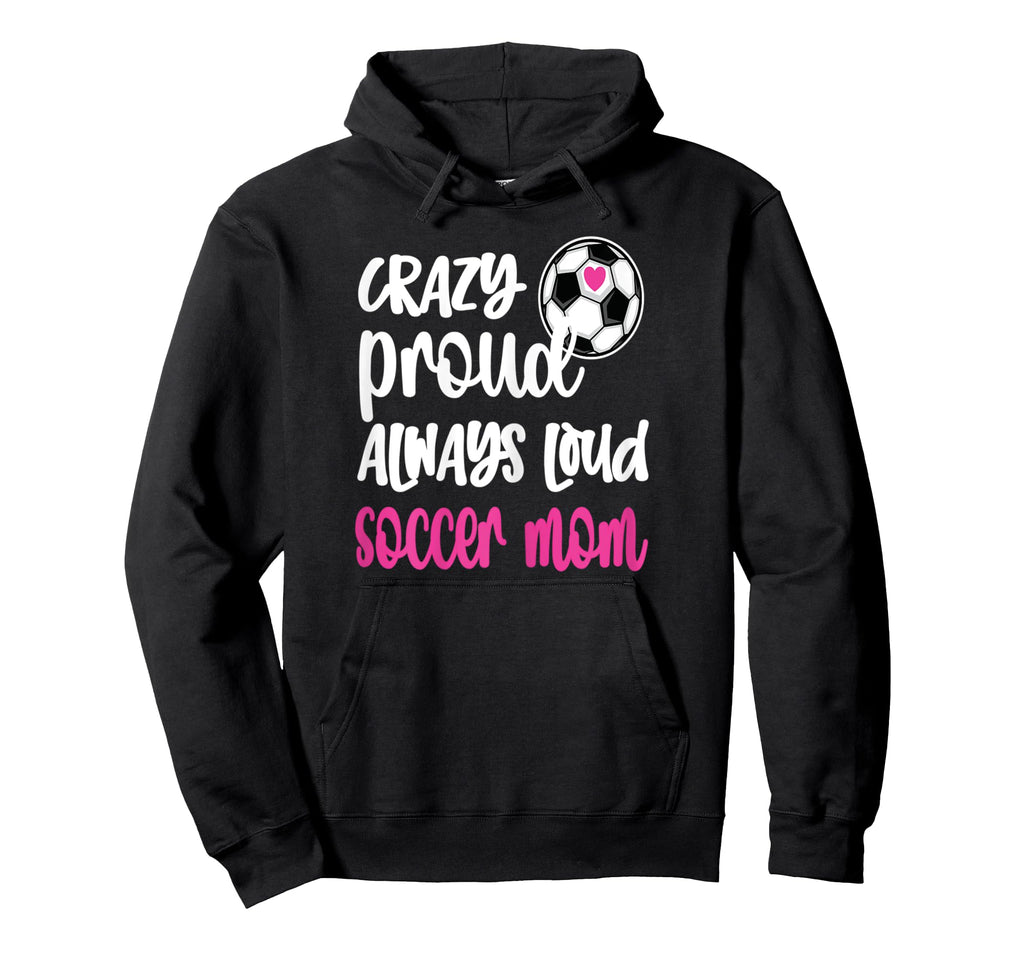 Womens Crazy Proud Soccer Mom Soccer Hoodie - Graphic Print for Adults - T-Shirt, Sweatshirt, Hoodie