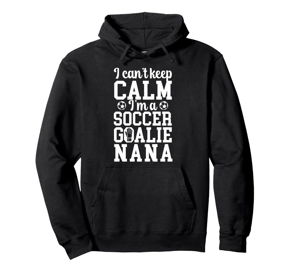 Im Soccer Goalie Nana Soccer Keeper Nana Hoodie - Trendy Graphic Unisex - T-Shirt, Sweatshirt, Hoodie