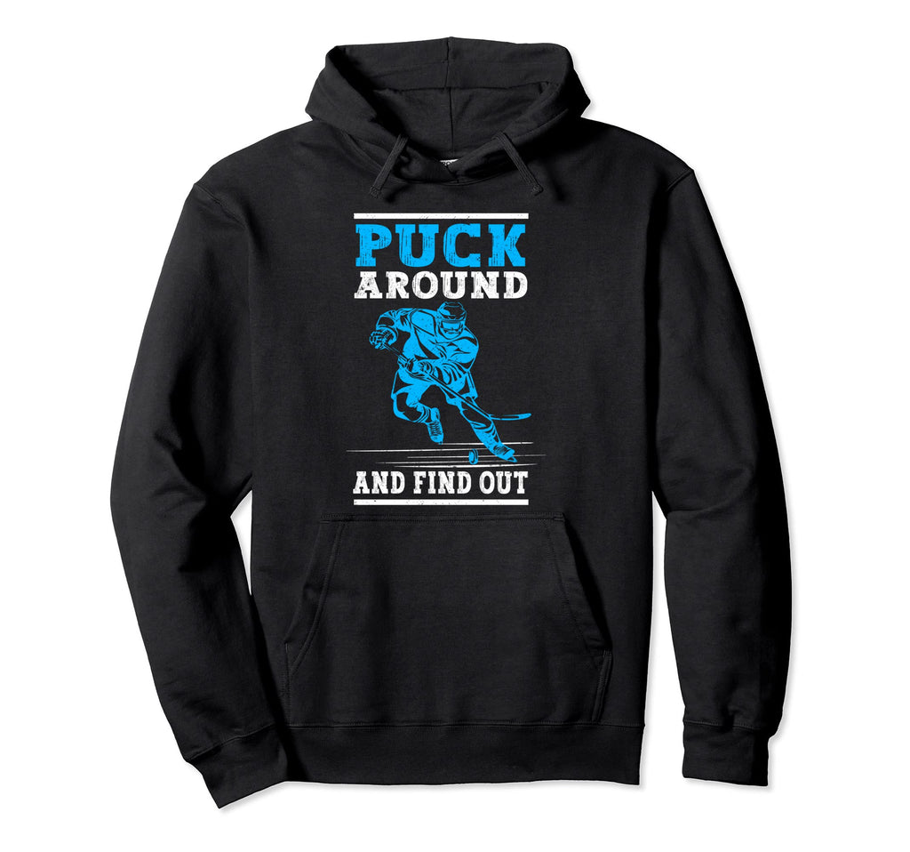 Puck Around And Find Out Funny Ice Hockey Hoodie - Novelty Apparel Unisex - T-Shirt, Sweatshirt, Hoodie