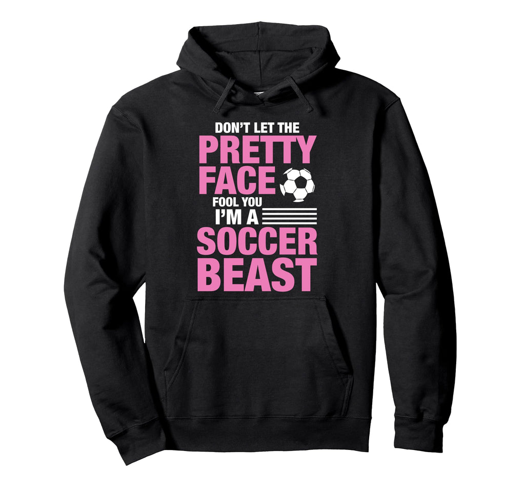 Soccer Beast Funny Dont Let Pretty Hoodie - Streetwear Style Men Women - T-Shirt, Sweatshirt, Hoodie