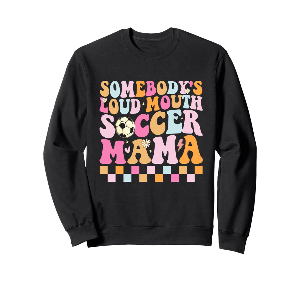 Somebodys Loud Mouth Soccer Mama Sweatshirt - Unique Graphic Men Women - T-Shirt, Sweatshirt, Hoodie