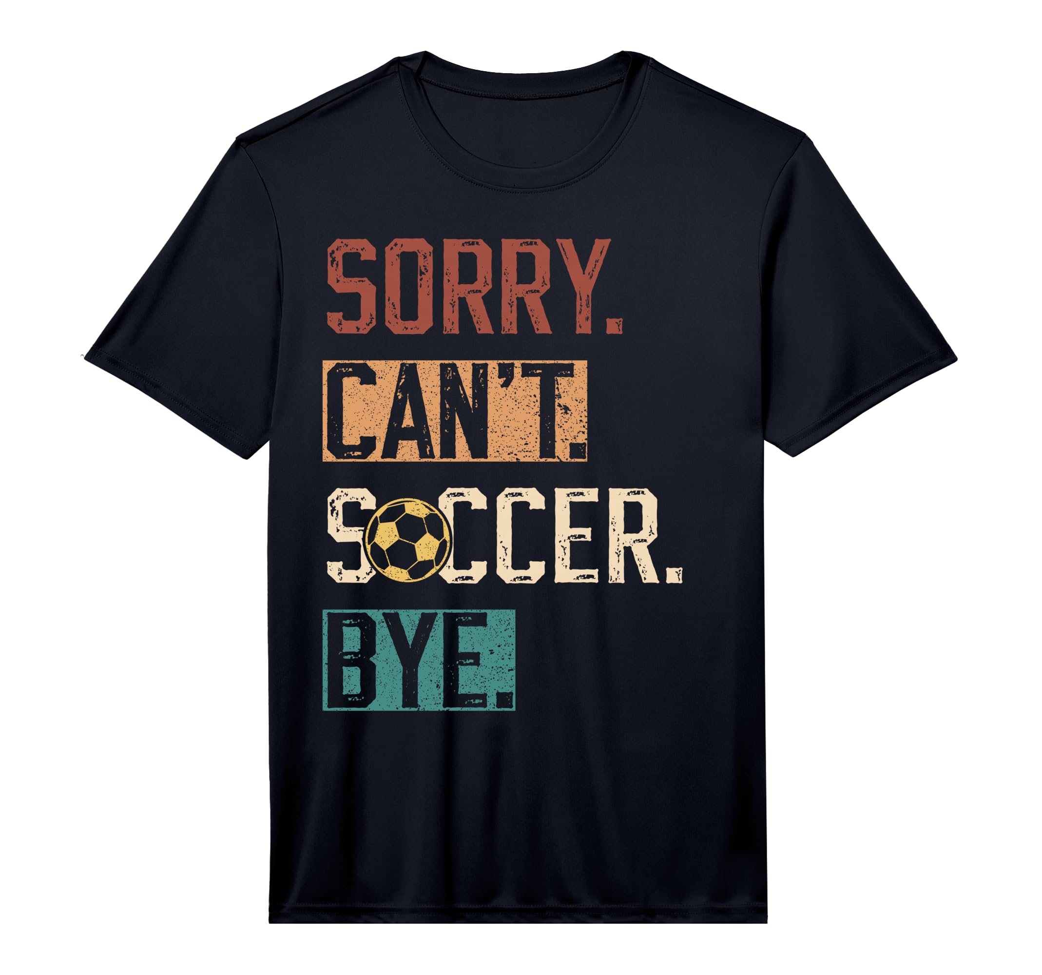 Sorry Cant Soccer Bye Funny Soccer Player T-Shirt - Trendy Graphic Unisex - T-Shirt, Sweatshirt, Hoodie