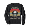 Funny Soccer Goalkeeper Sports Sweatshirt - Fun Novelty Design for Adults - T-Shirt, Sweatshirt, Hoodie