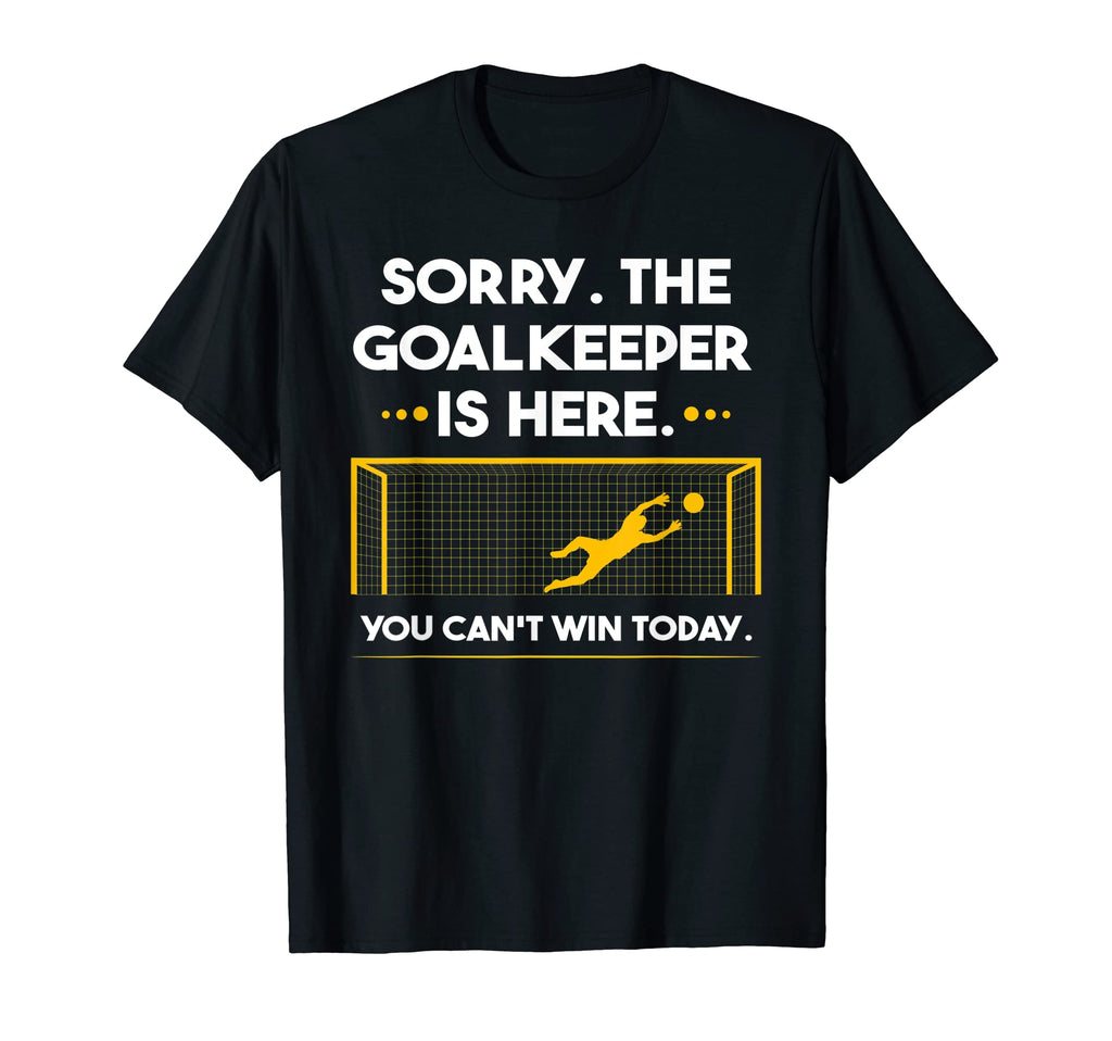 Sorry Goalkeeper Is Here You Cant T-Shirt - Streetwear Style for Adults - T-Shirt, Sweatshirt, Hoodie