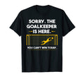 Sorry Goalkeeper Is Here You Cant T-Shirt - Streetwear Style for Adults - T-Shirt, Sweatshirt, Hoodie