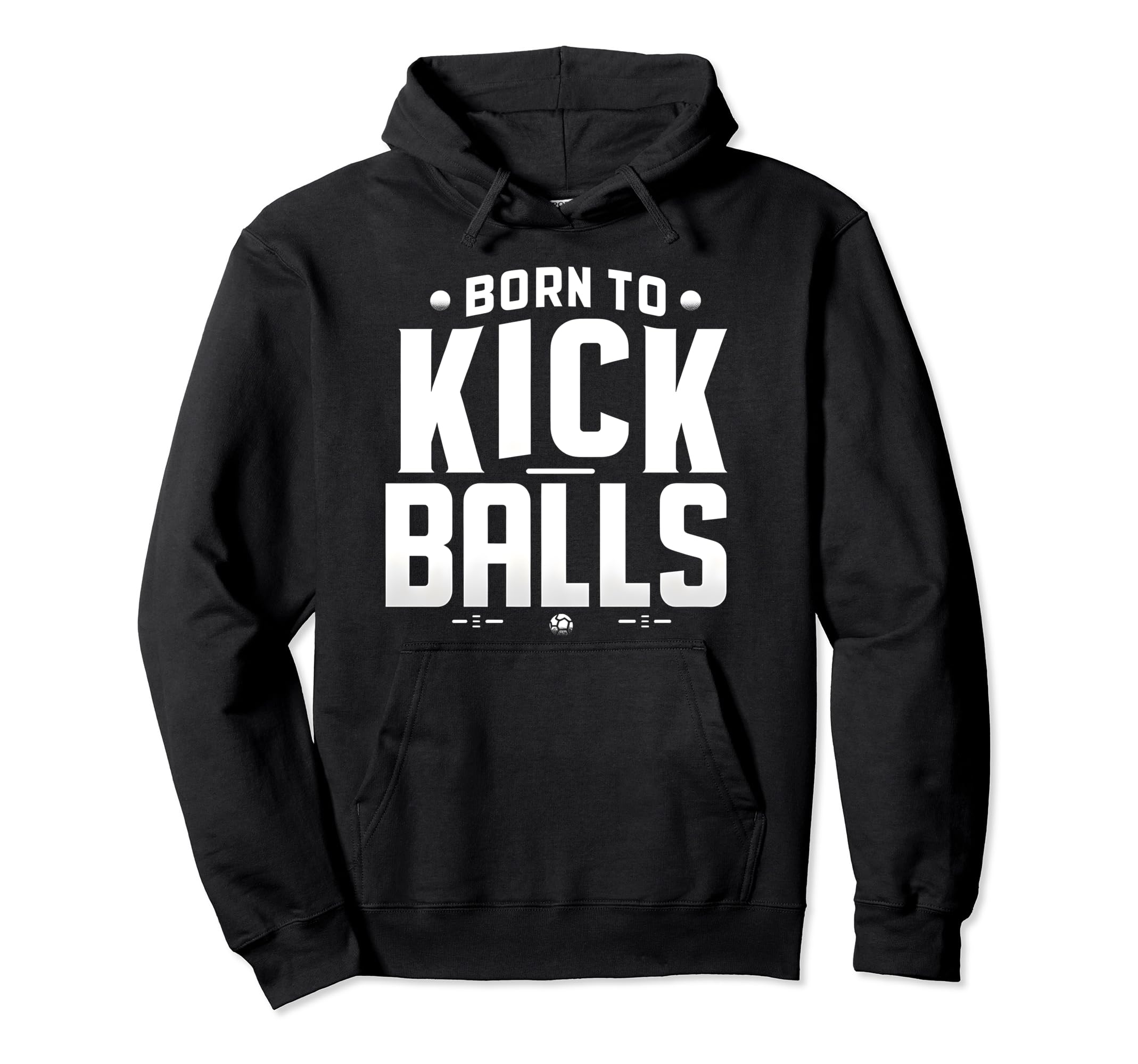 Born To Kick Balls Funny Soccer Gift Hoodie - Novelty Apparel Men Women - T-Shirt, Sweatshirt, Hoodie