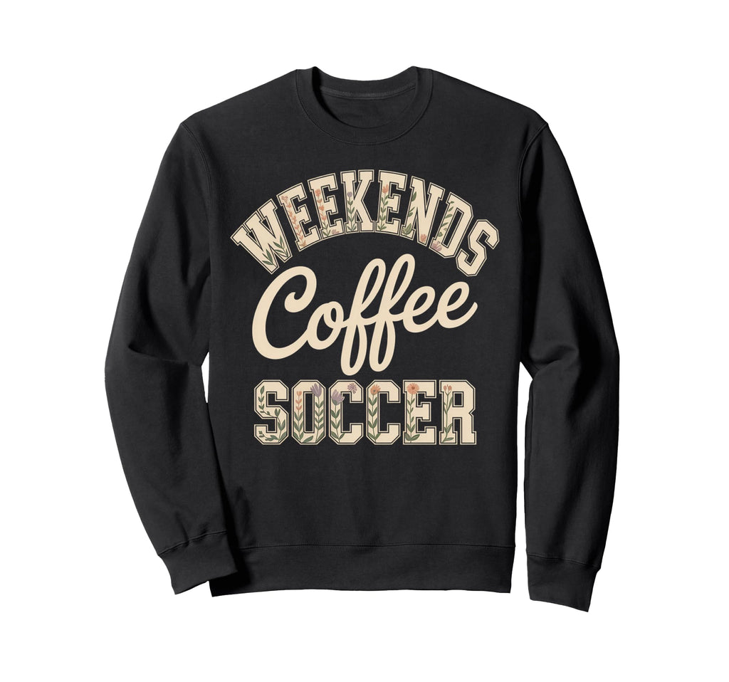 Weekends Coffee Soccer Mom Life Sweatshirt - Unique Graphic Men Women - T-Shirt, Sweatshirt, Hoodie