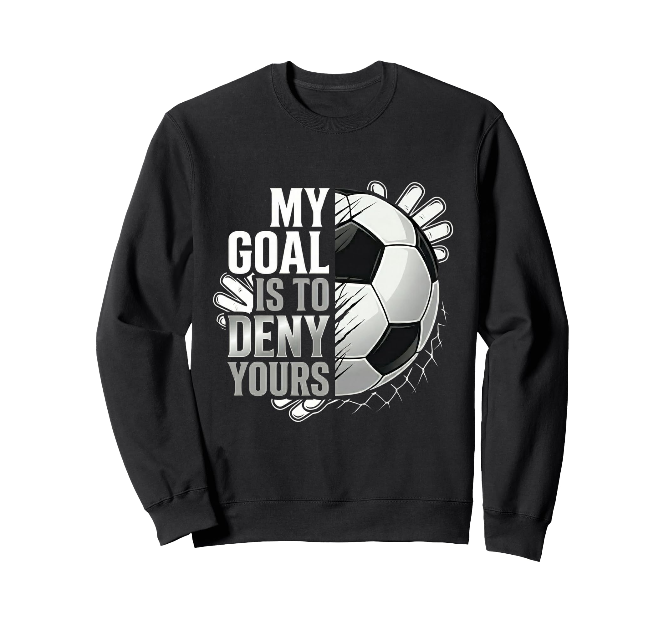 My Goal Is To Deny Yours Soccer Sweatshirt - Fun Novelty Design for Adults - T-Shirt, Sweatshirt, Hoodie