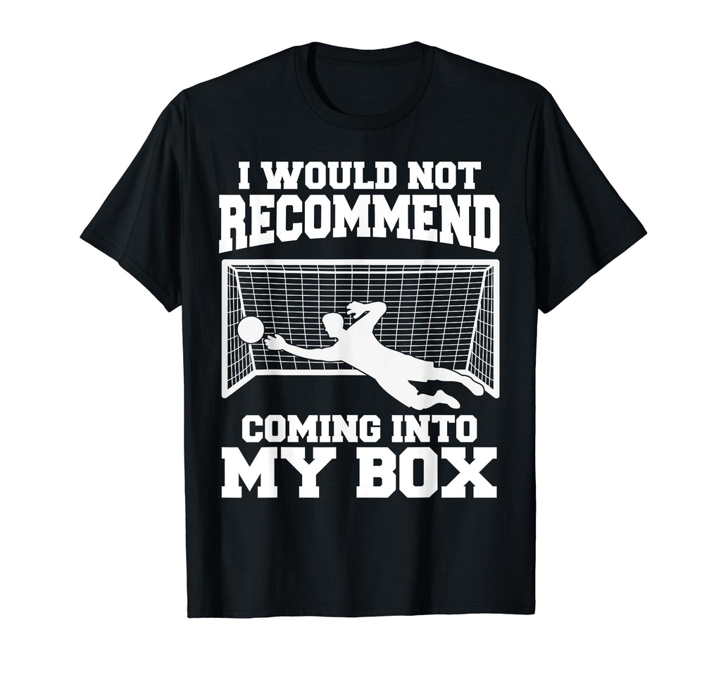 Soccer Goalkeeper Don T Come Into T-Shirt - Fun Novelty Design Men Women - T-Shirt, Sweatshirt, Hoodie