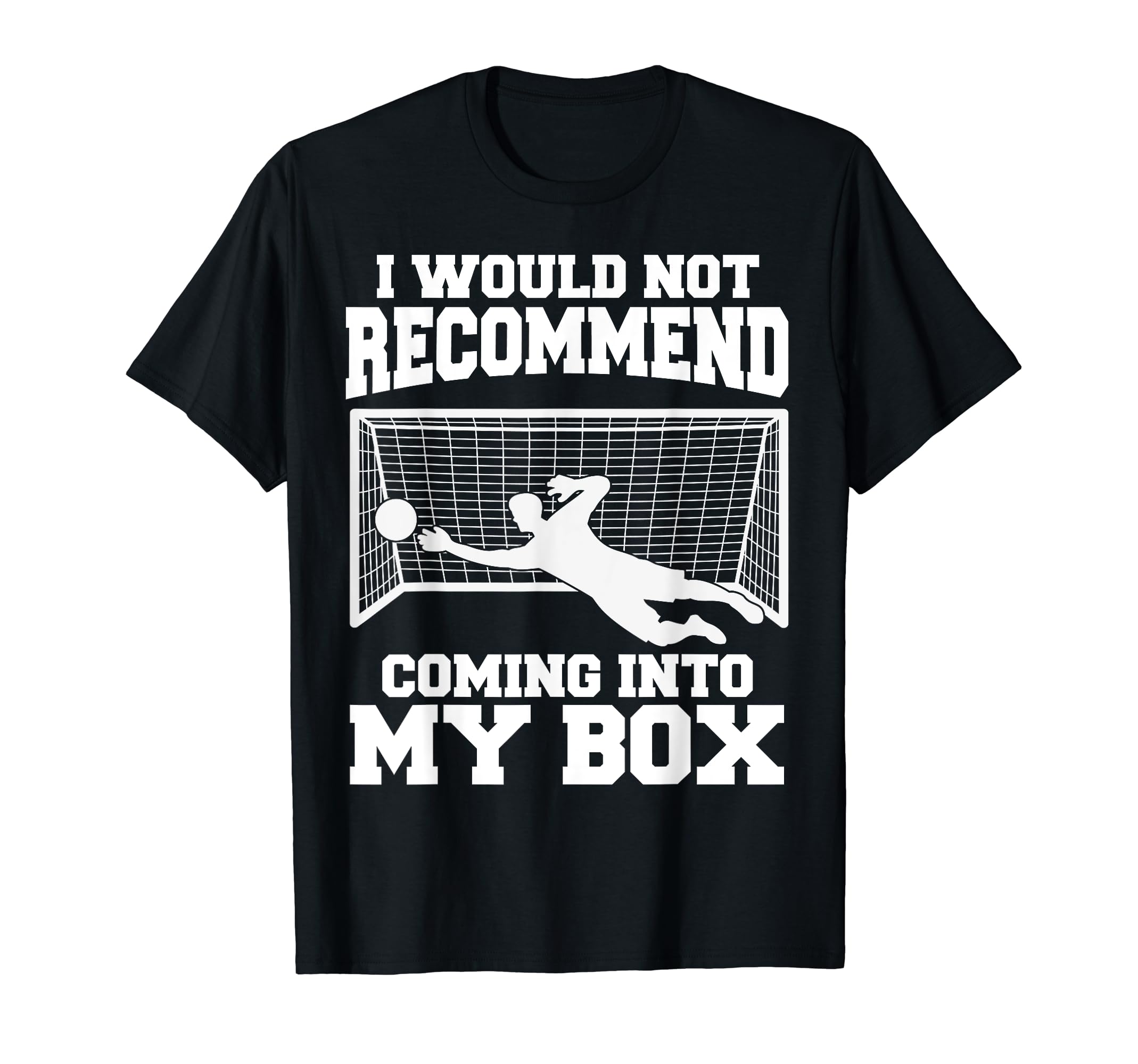 Soccer Goalkeeper Don T Come Into T-Shirt - Fun Novelty Design Men Women - T-Shirt, Sweatshirt, Hoodie