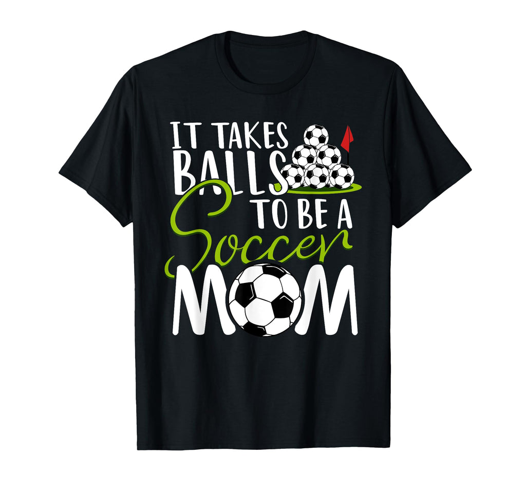 It Takes Balls To Be Soccer Mom Soccer And T-Shirt - Trendy Graphic Unisex - T-Shirt, Sweatshirt, Hoodie
