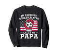 My Favorite Soccer Player Calls Me Papa Sweatshirt - Unique Graphic Unisex - T-Shirt, Sweatshirt, Hoodie