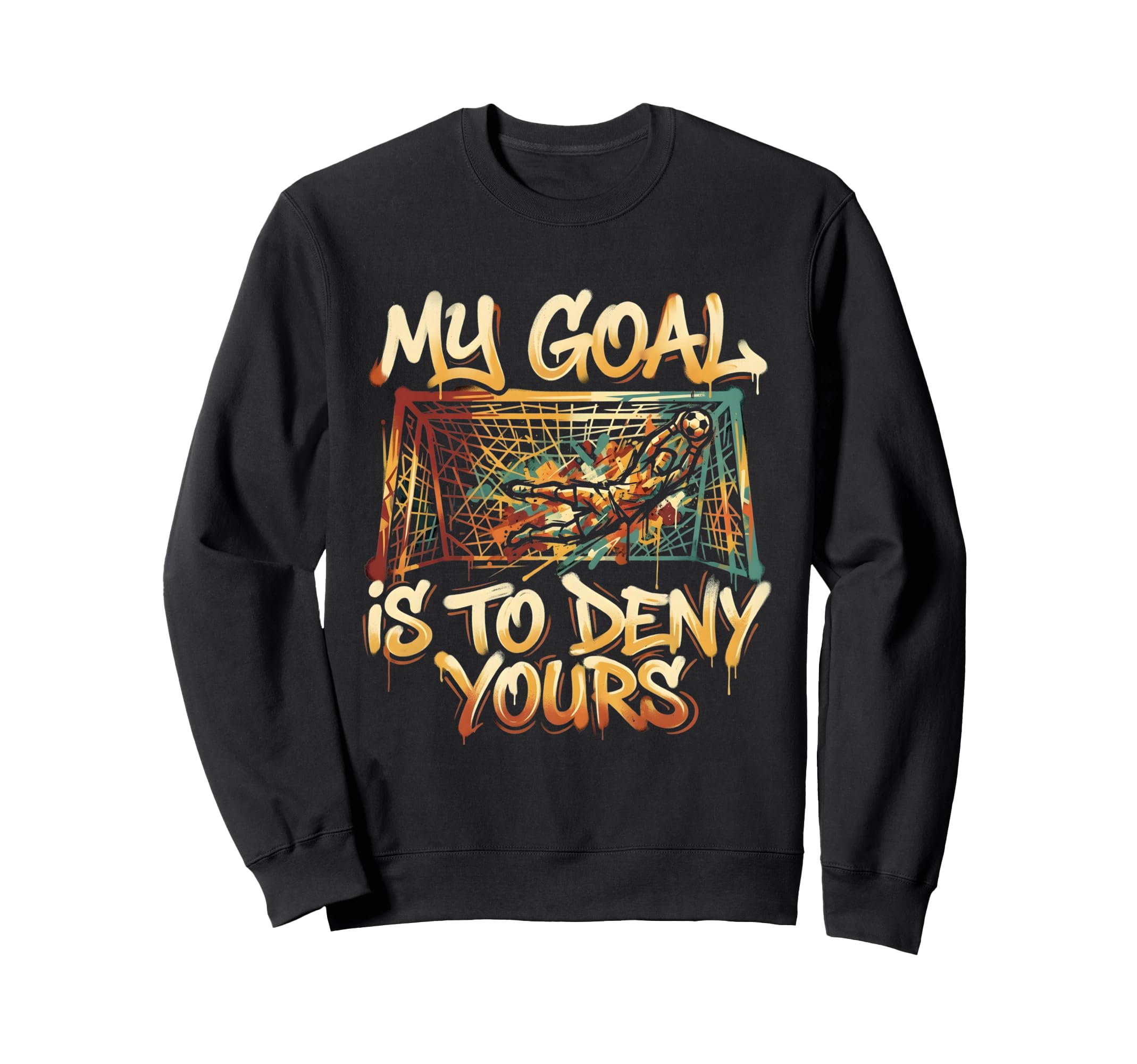 My Goal Is To Deny Yours Soccer Goalie Sweatshirt - Graphic Print Men Women - T-Shirt, Sweatshirt, Hoodie