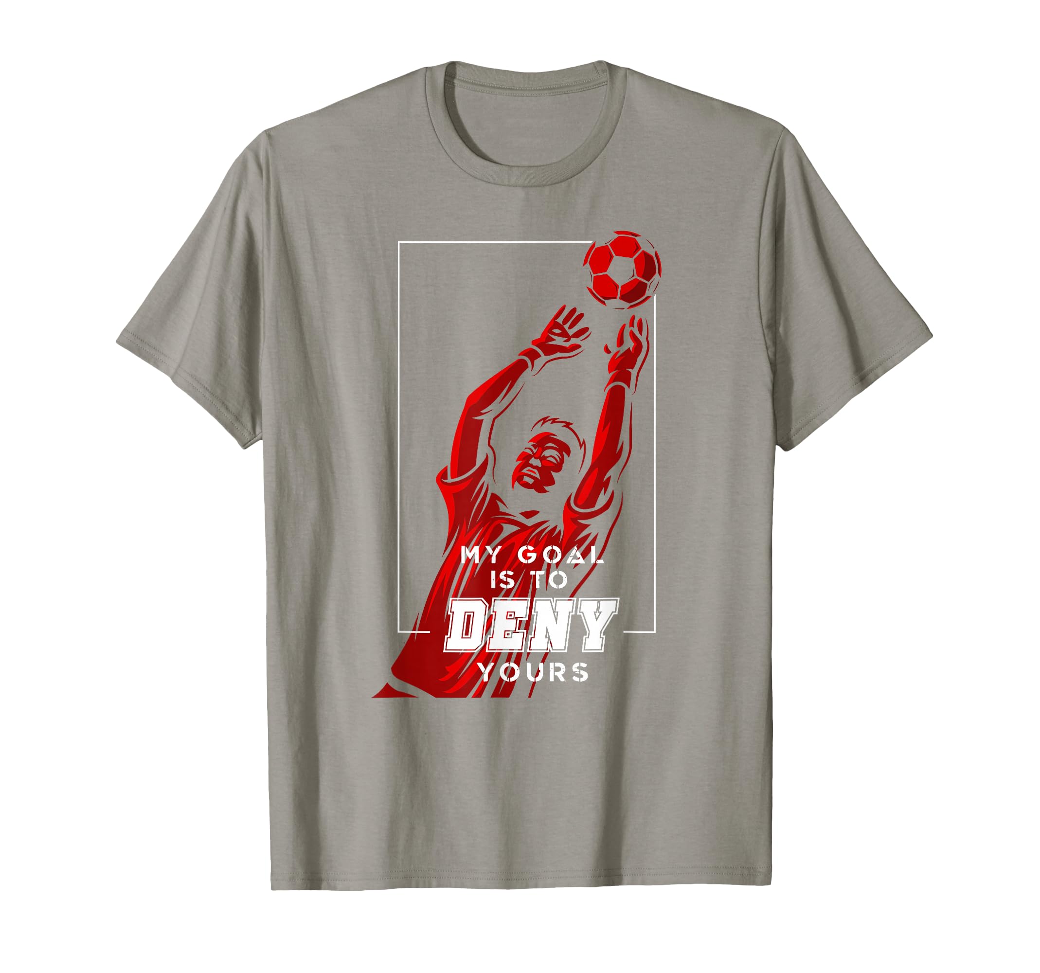 My Goal Is To Deny Yours Soccer T-Shirt - Fun Novelty Design for Adults - T-Shirt, Sweatshirt, Hoodie