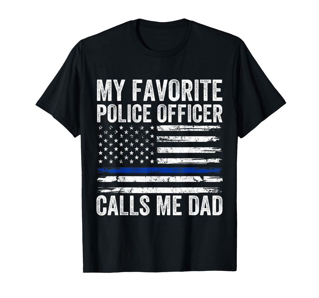 My Favorite Police Officer Calls Me Dad T-Shirt - Novelty Apparel Unisex - T-Shirt, Sweatshirt, Hoodie