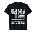My Favorite Police Officer Calls Me Dad T-Shirt - Novelty Apparel Unisex - T-Shirt, Sweatshirt, Hoodie