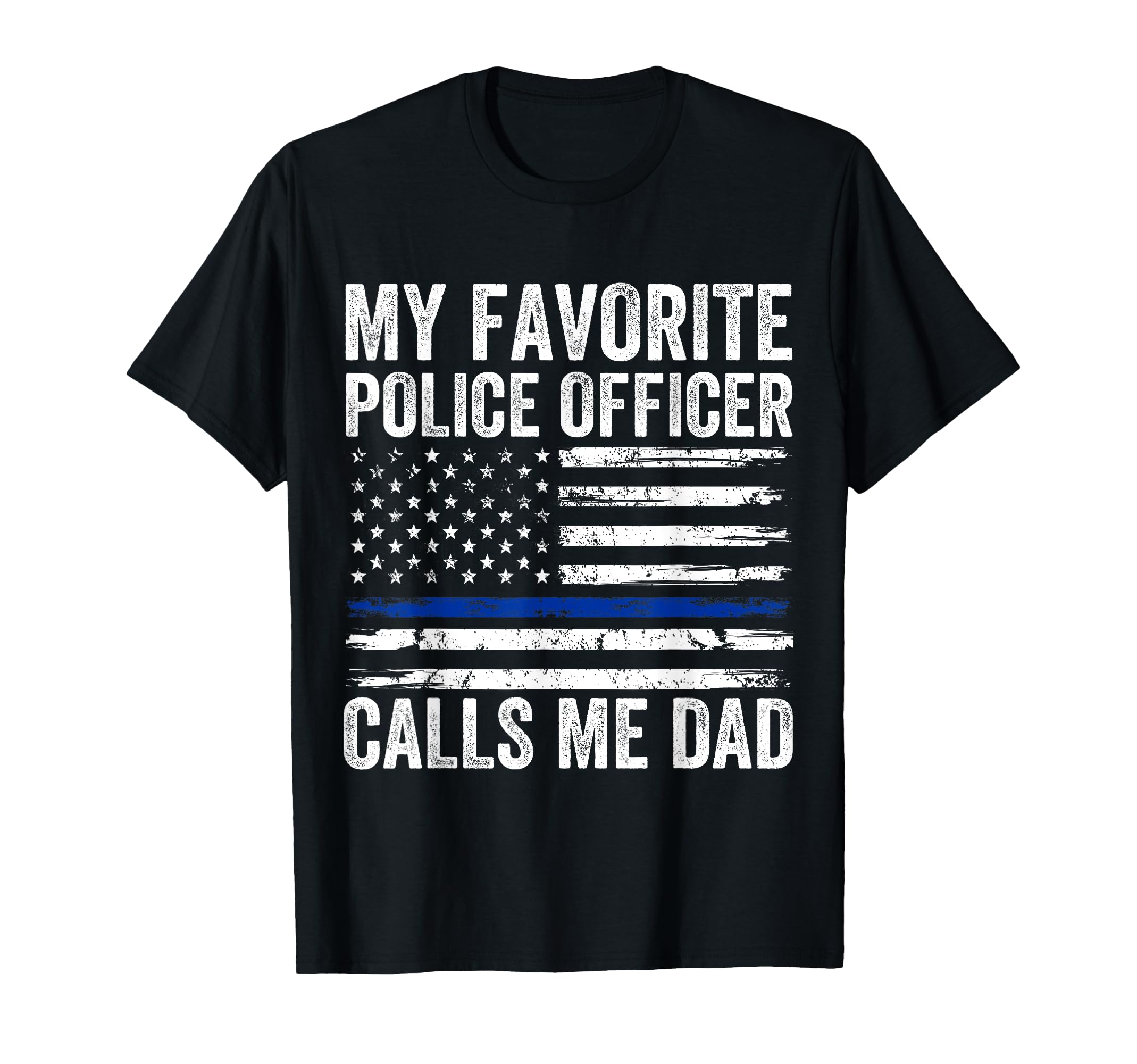 My Favorite Police Officer Calls Me Dad T-Shirt - Novelty Apparel Unisex - T-Shirt, Sweatshirt, Hoodie