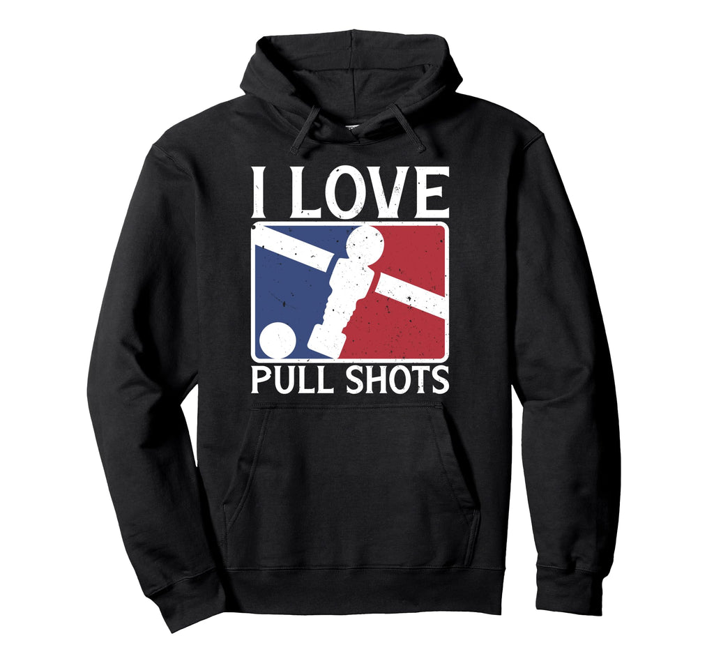 I Love Pull Shots Funny Foosball Hoodie - Graphic Print Unisex - T-Shirt, Sweatshirt, Hoodie