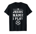 Jesus Name I Play Christian Soccer T-Shirt - Graphic Print Men Women - T-Shirt, Sweatshirt, Hoodie