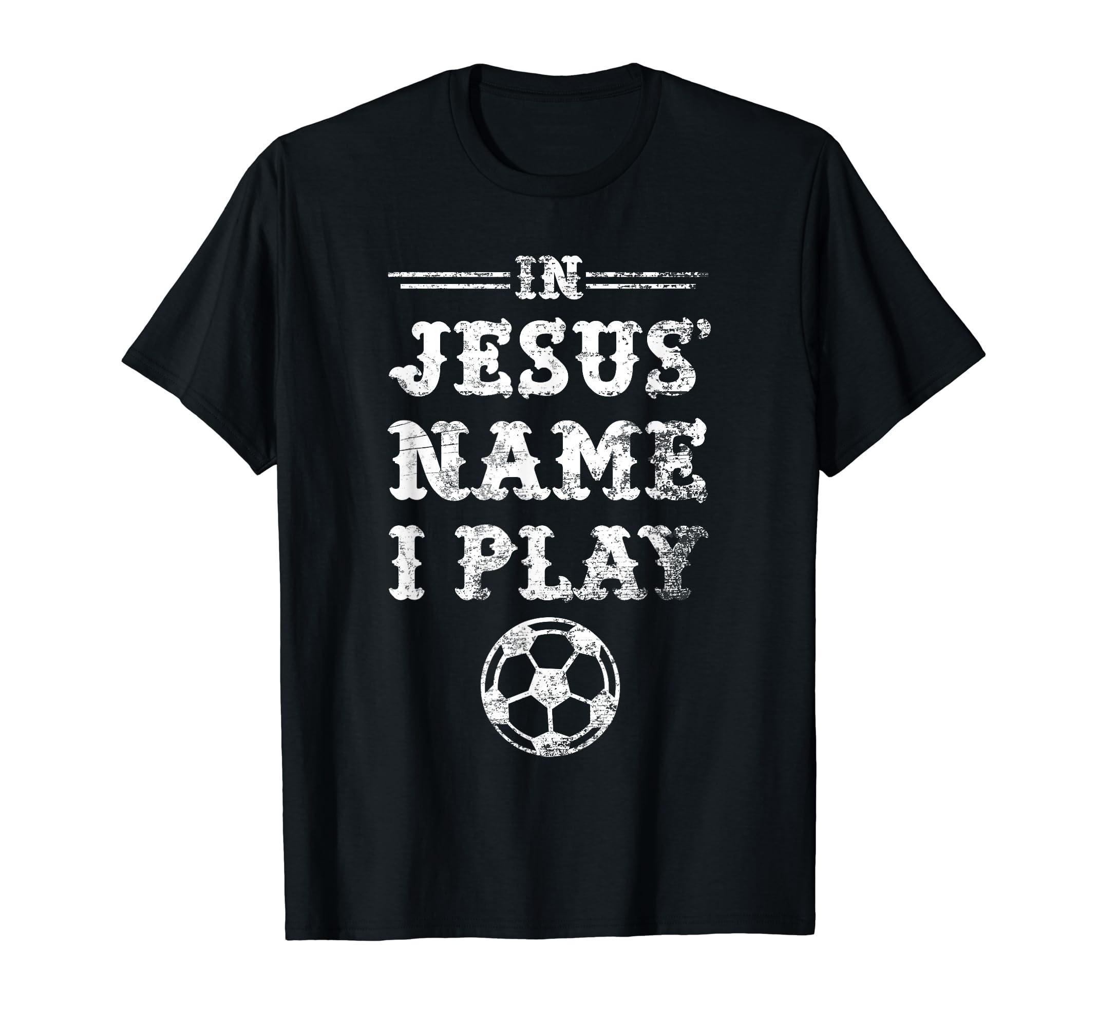 Jesus Name I Play Christian Soccer T-Shirt - Graphic Print Men Women - T-Shirt, Sweatshirt, Hoodie