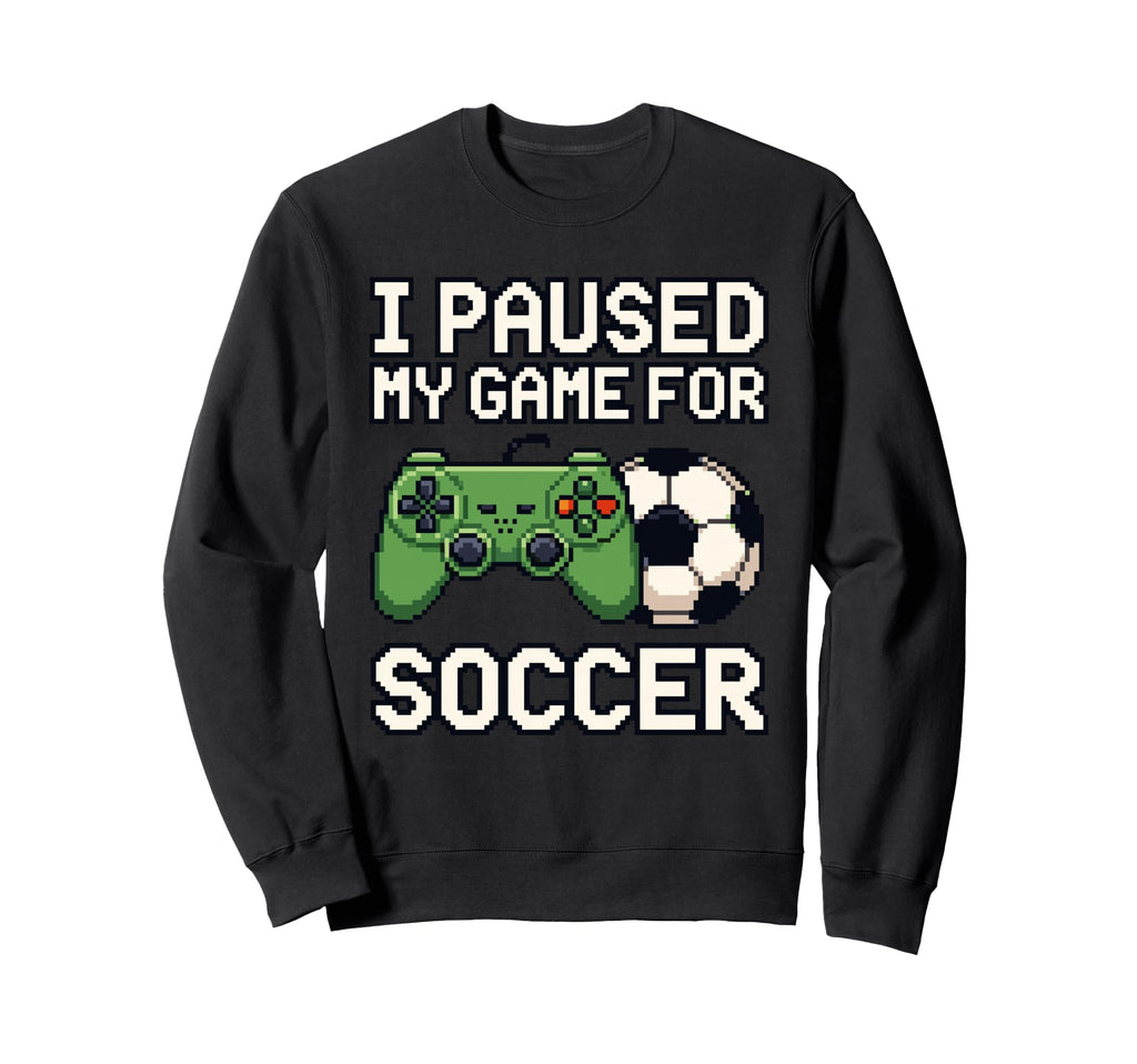 I Paused My Game Soccer Funny 8 Bit Sweatshirt - Unique Graphic Unisex - T-Shirt, Sweatshirt, Hoodie