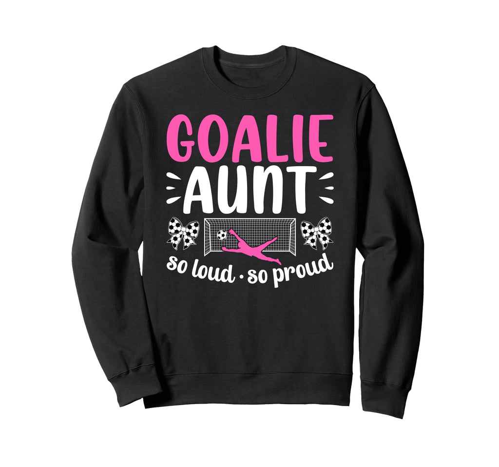 Soccer Goalie Aunt So Loud Soccer Sweatshirt - Novelty Apparel Men Women - T-Shirt, Sweatshirt, Hoodie