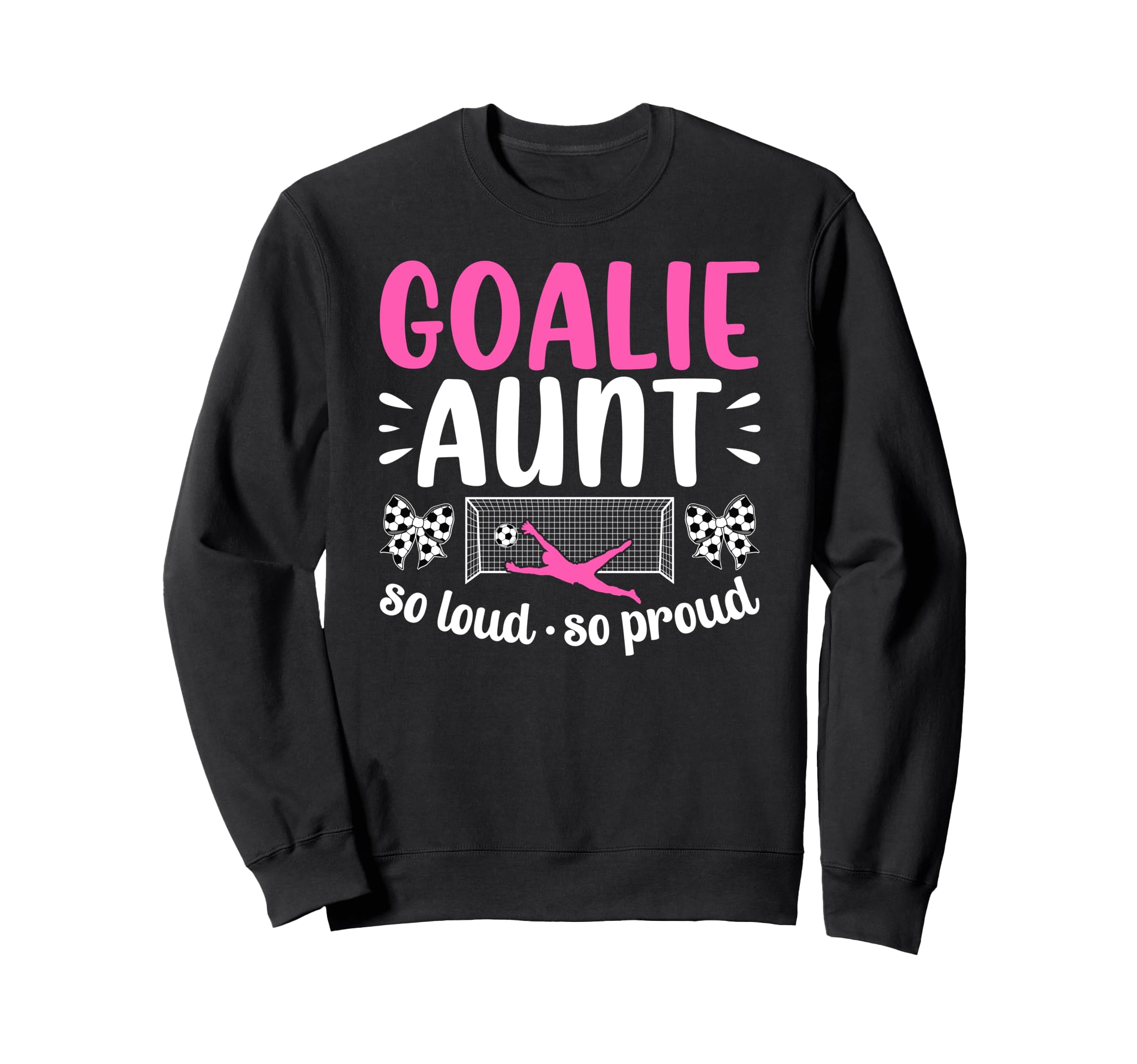 Soccer Goalie Aunt So Loud Soccer Sweatshirt - Novelty Apparel Men Women - T-Shirt, Sweatshirt, Hoodie