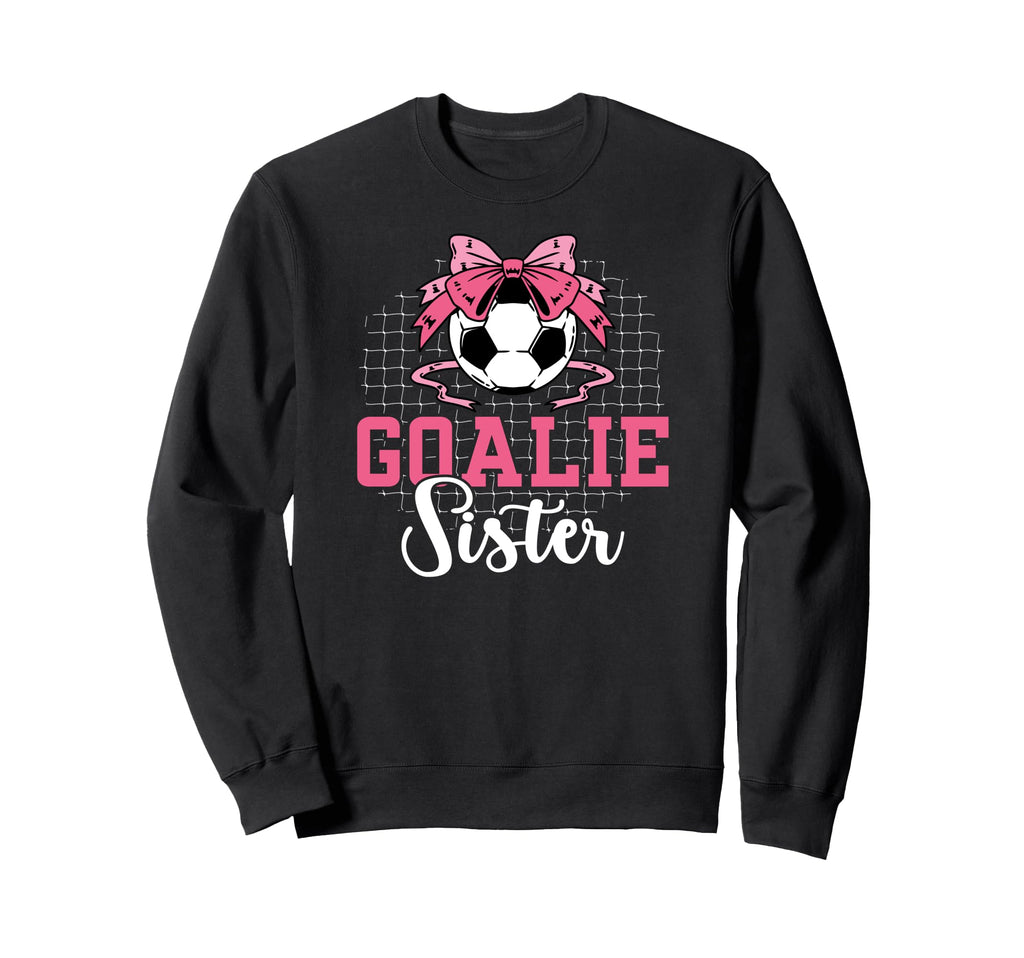Soccer Goalie Sister Soccer Keeper Sweatshirt - Custom Art Print Men Women - T-Shirt, Sweatshirt, Hoodie