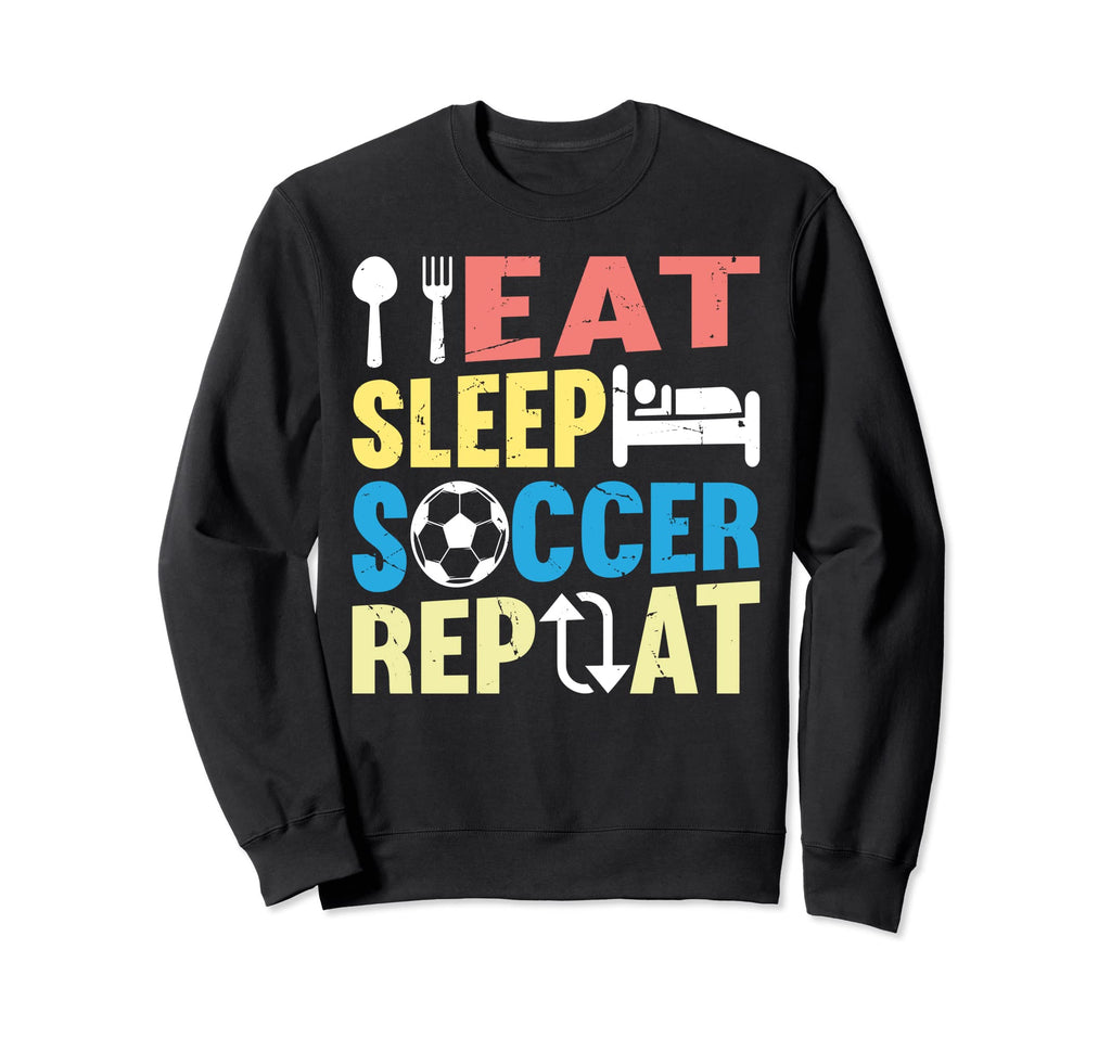 Eat Sleep Soccer Repeat Soccer Sweatshirt - Fun Novelty Design Unisex - T-Shirt, Sweatshirt, Hoodie
