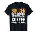 Soccer Solves My Problems Coffee T-Shirt - Fun Novelty Design Men Women - T-Shirt, Sweatshirt, Hoodie