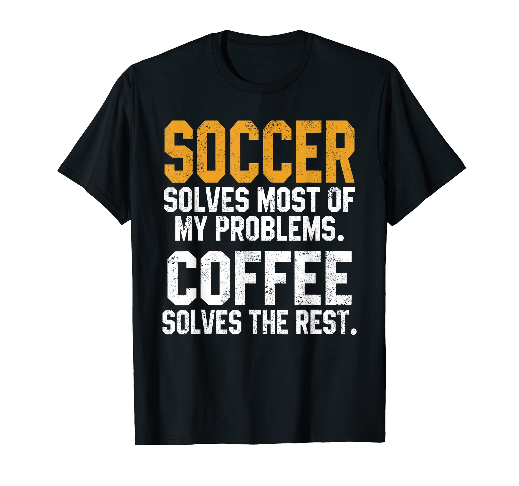 Soccer Solves My Problems Coffee T-Shirt - Fun Novelty Design Men Women - T-Shirt, Sweatshirt, Hoodie