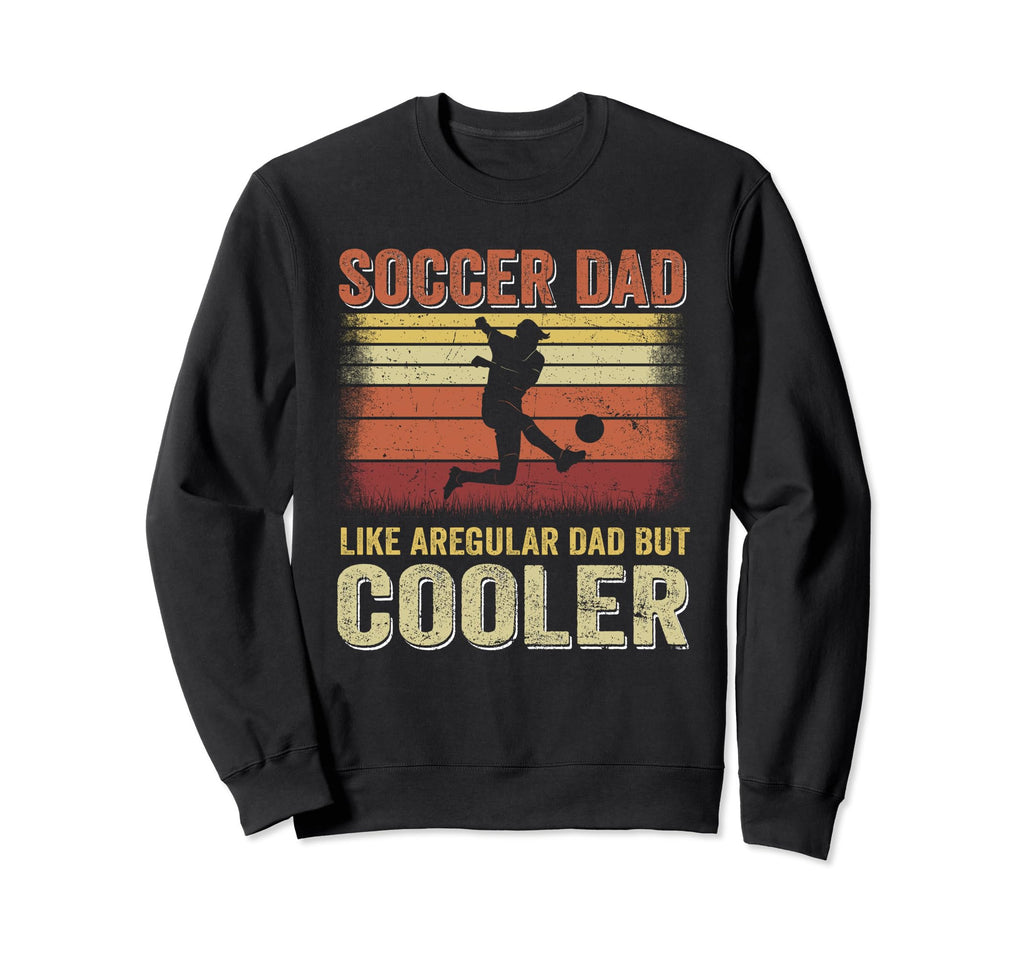 Soccer Dad Like Regular Dad But Sweatshirt - Casual Everyday Wear Unisex - T-Shirt, Sweatshirt, Hoodie
