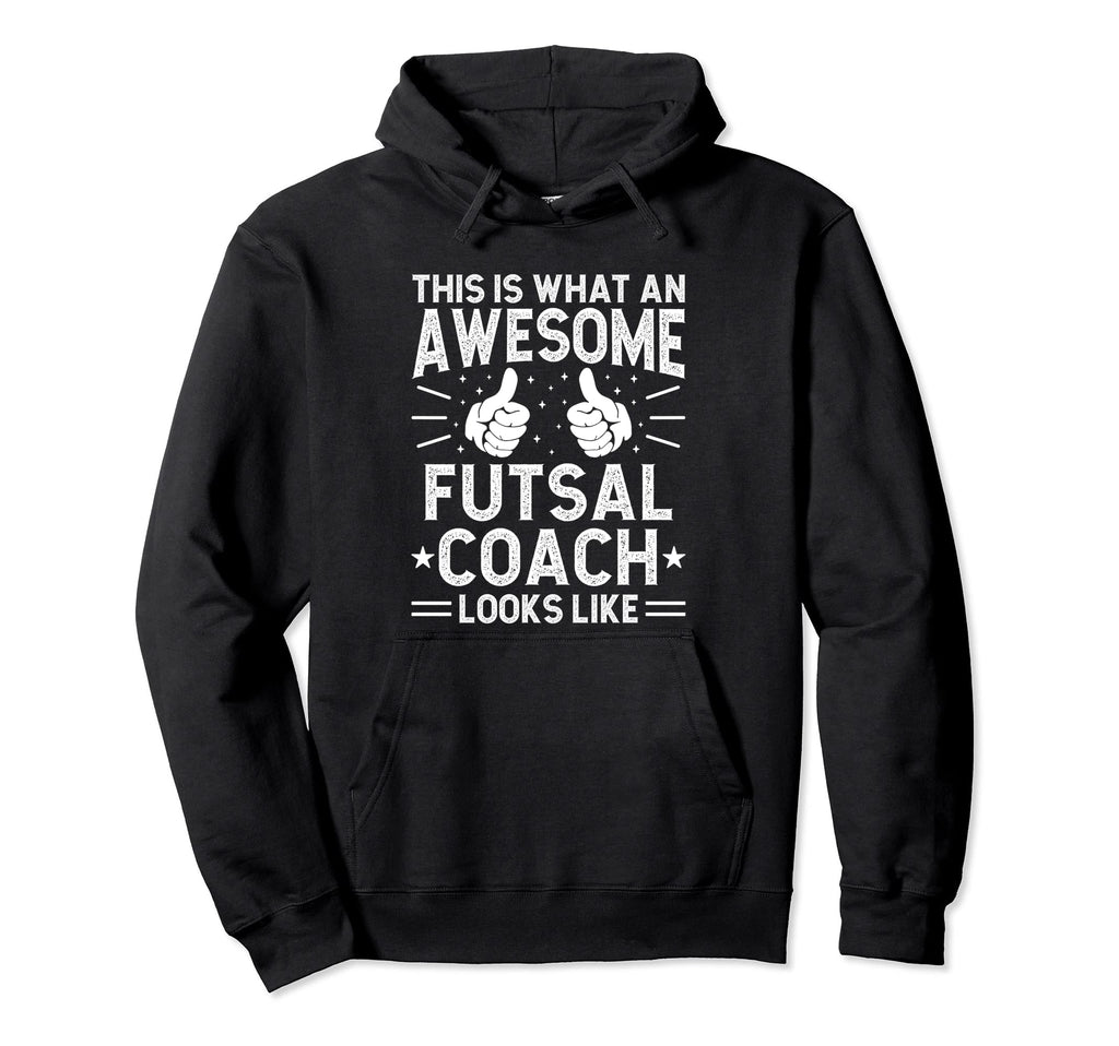 Awesome Futsal Coach Funny Futsal Coach Hoodie - Novelty Apparel Unisex - T-Shirt, Sweatshirt, Hoodie